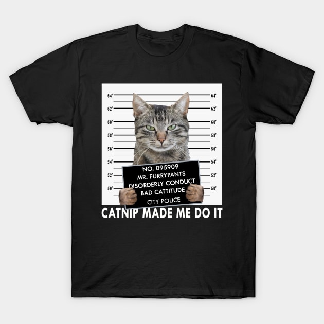 Catnip Made Me Do It Funny Cat T-Shirt by Hobbs Text Art